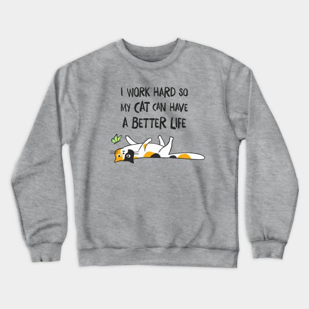 I Work Hard So My Cat Can Have A Better Life - Funny Calico Cat Crewneck Sweatshirt by Coffee Squirrel